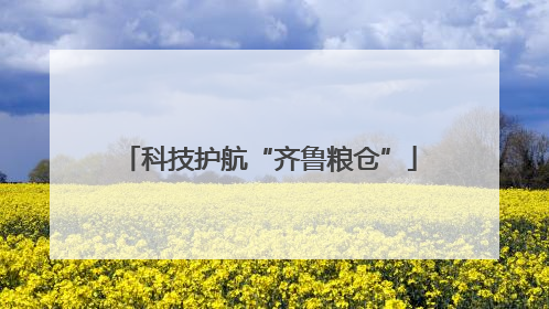 科技护航“齐鲁粮仓”